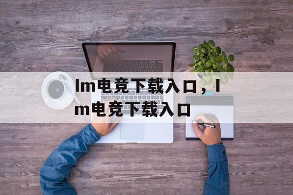 Im电竞下载入口，Im电竞下载入口